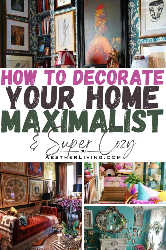 how to decorate your home maximalist and super cozy